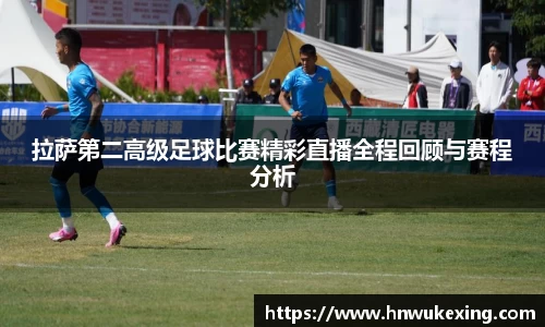拉萨第二高级足球比赛精彩直播全程回顾与赛程分析